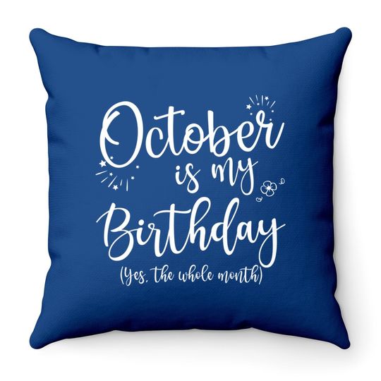 October Is My Birthday The Whole Month Throw Pillow