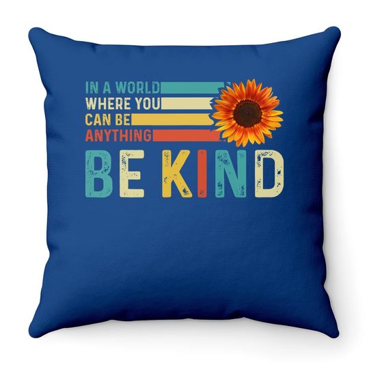 In A World Where You Can Be Anything Be Kind - Kindness Throw Pillow