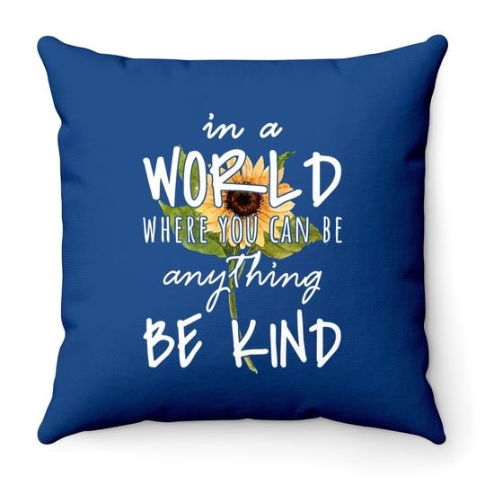 In A World Where You Can Be Anything Be Kind Sunflower Throw Pillow