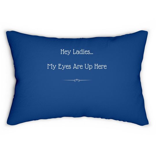 Hey Ladies...my Eyes Are Up Here Funny Dating Lumbar Pillow