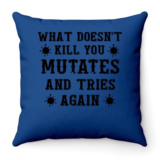 What Doesn't Kill You Mutates And Tries Again Throw Pillow