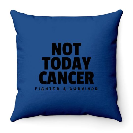 Not Today Cancer Fighter And Survivor Throw Pillow