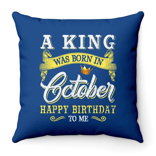 A King Was Born In October Happy Birthday To Me Throw Pillow