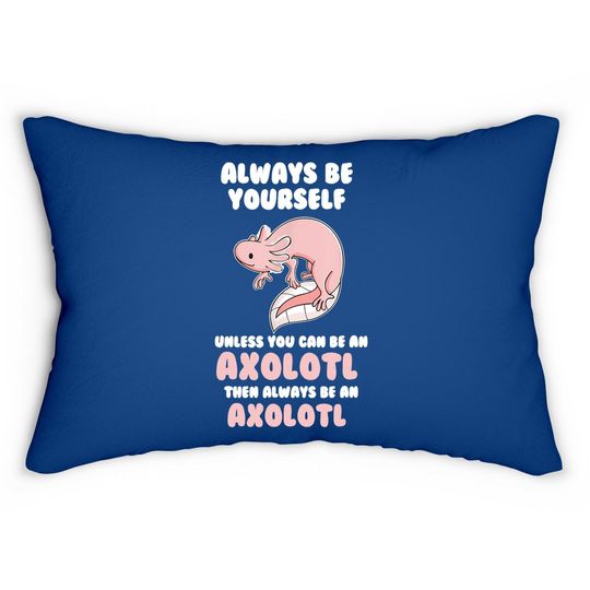 Always Be Yourself Unless You Can Be An Axolotl Amphibian Lumbar Pillow
