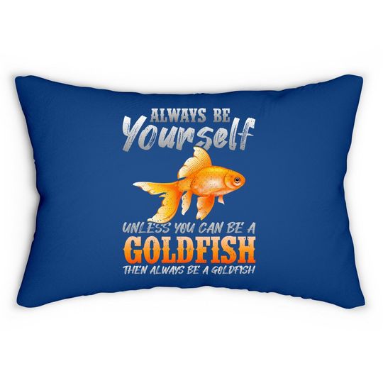 Always Be Yourself Unless You Can Be A Goldfish Lumbar Pillow