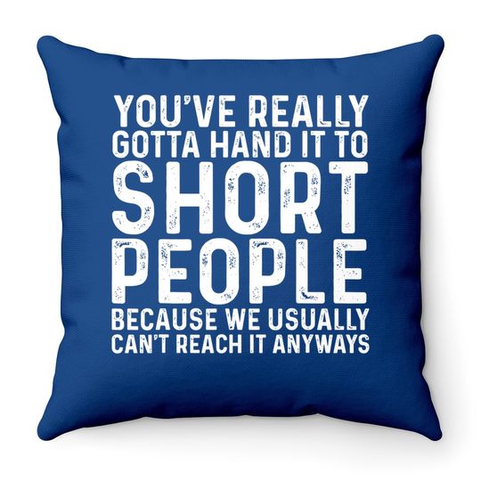You've Really Gotta Hand It To Short Peoplet Throw Pillow