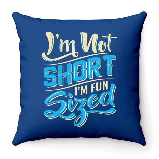 I'm Not Short I'm Fun Sized Throw Pillow