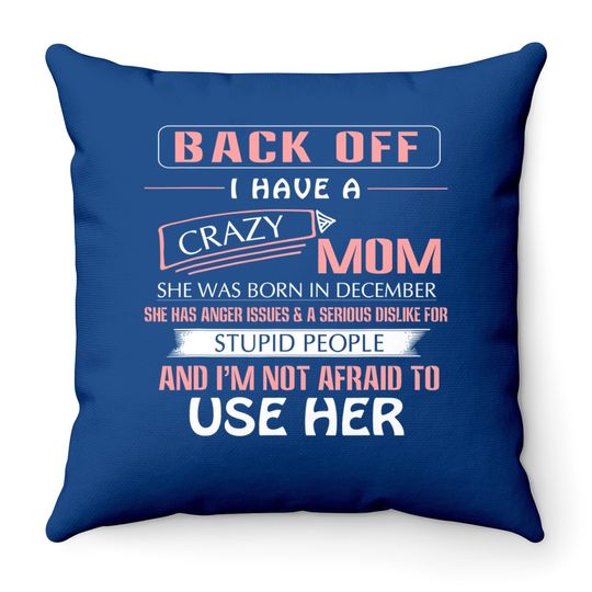 Back Off I Have A Crazy Mom Born In December Throw Pillow