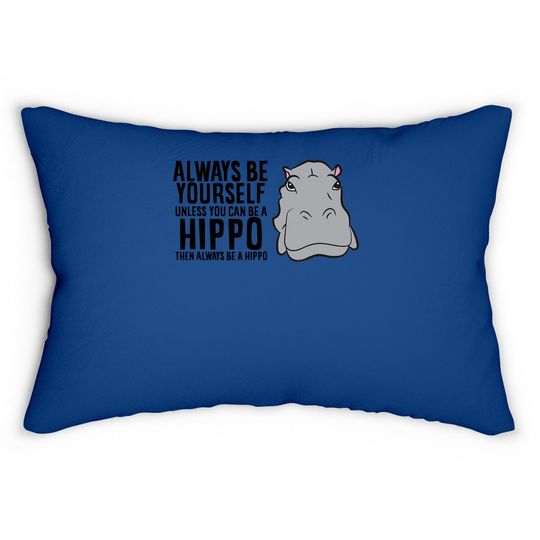Hippopotamus Always Be Yourself Unless You Can Be A Hippo Tt Lumbar Pillow