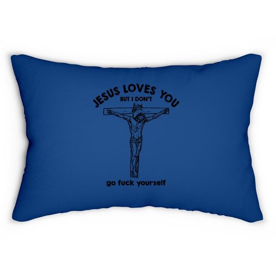 Jesus Loves You But I Don't Lumbar Pillow