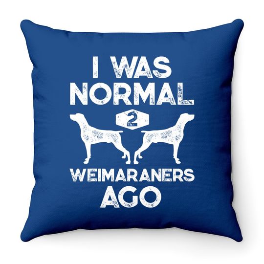 I Was Normal 2 Weimaraners Ago Throw Pillow
