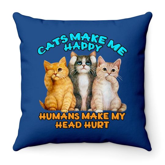 Cats Make Me Happy Humans Make My Head Hurt Throw Pillow