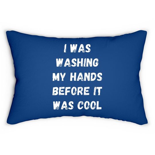 I Was Washing My Hands Before It Was Cool Lumbar Pillow