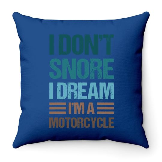 I Don't Snore I Dream I'm A Motorcycle Throw Pillow