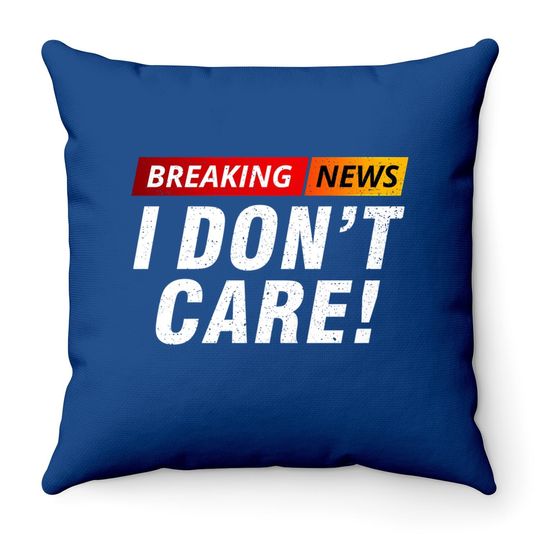 Breaking News I Don't Care Throw Pillow
