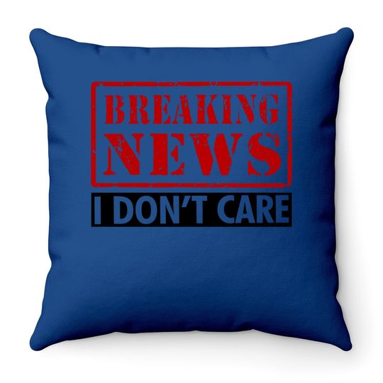Breaking News I Don't Care Throw Pillow