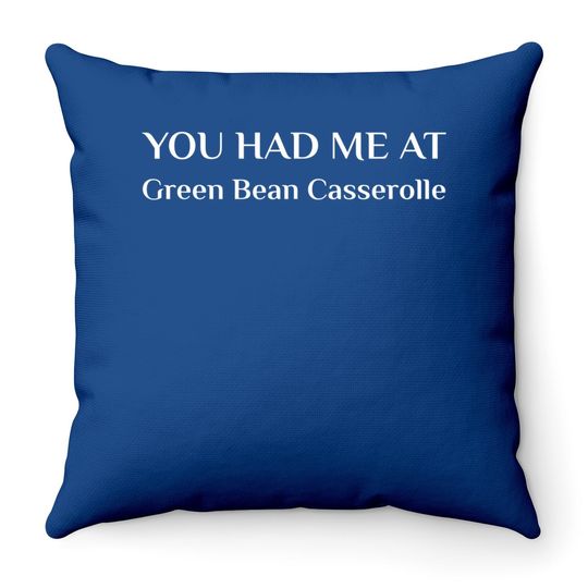 You Had Me At Green Bean Casserole Funny American Food Fan Throw Pillow