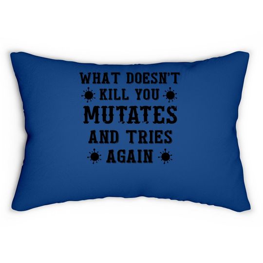 What Doesn't Kill You Mutates And Tries Again Lumbar Pillow