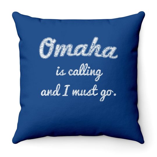 Omaha Is Calling And I Must Go Throw Pillow