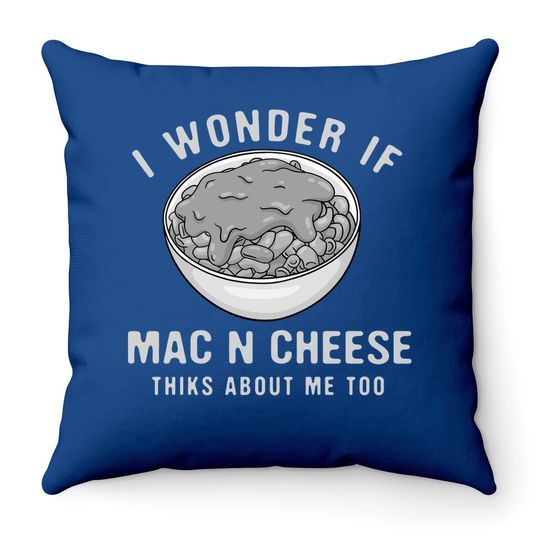 I Wonder If Mac N Cheese Thinks About Me Too Foodie Macaroni Throw Pillow