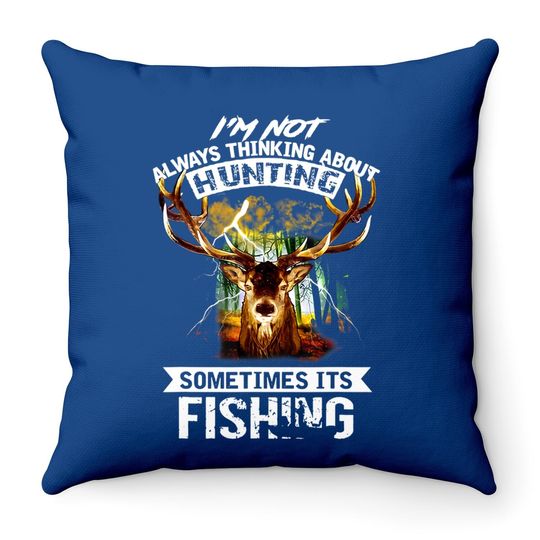 I'm Not Always Thinking About Hunting Sometimes It's Fishing Throw Pillow