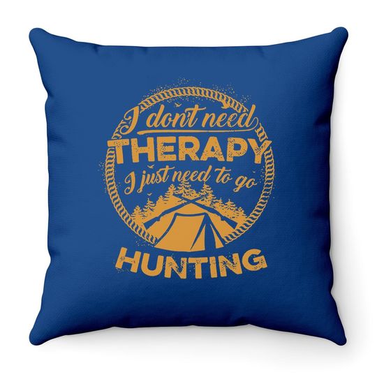 I Don't Need To Go Therapy I Just Need To Go Hunting Throw Pillow