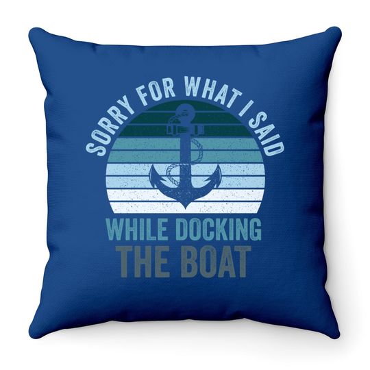Sorry For What I Said While Docking The Boat Vintage Boating Throw Pillow