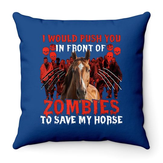 I Would Push You In Front Of Zombies To Save My Horse Throw Pillow