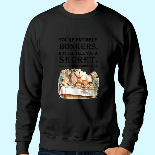 Alice In Wonderland Sweatshirt -You're Entirely Bonkers -