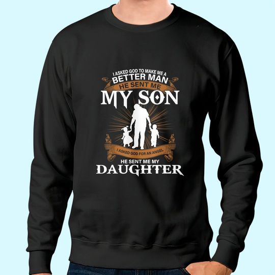 Mens I Asked God To Make Me A Better Man He Sent Me My Son Sweatshirt