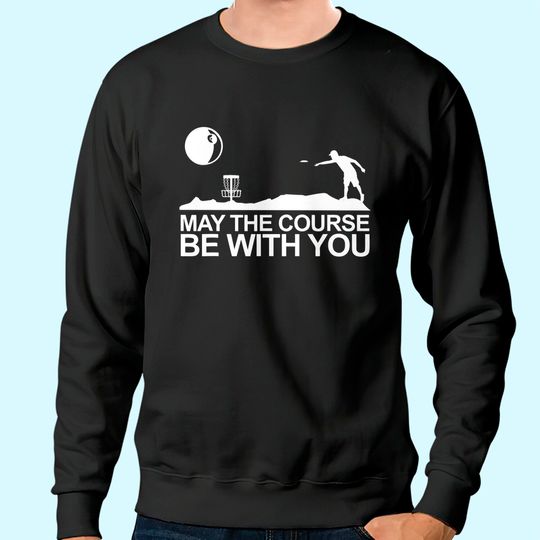 Disc Golf Sweatshirt May The Course Be With You Frisbee Golf Sweatshirt