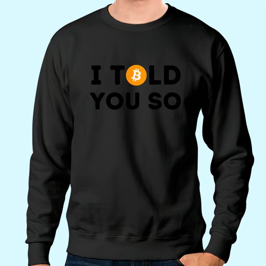 I Told You So - Funny Crypto Trader BTC Bitcoin Investor Sweatshirt