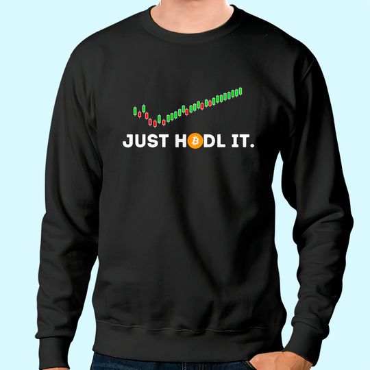 Just HODL It - Funny Crypto Trader BTC Bitcoin Investor Sweatshirt
