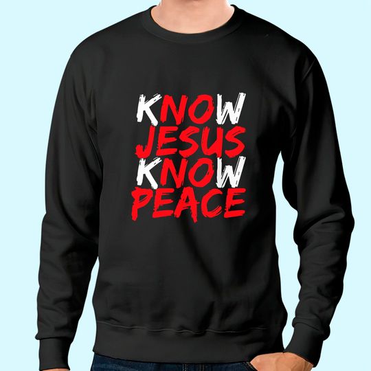 Christian Jesus Bible Verse Scripture Know Jesus Know Peace Sweatshirt