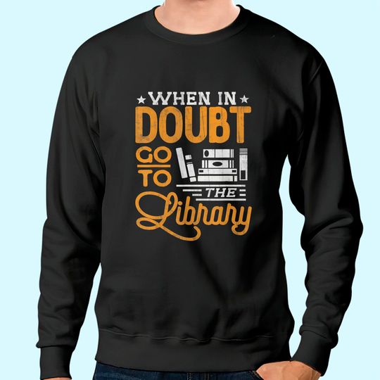 Book Lover Tee Sweatshirt When In Doubt Go To The Library Reading Sweatshirt