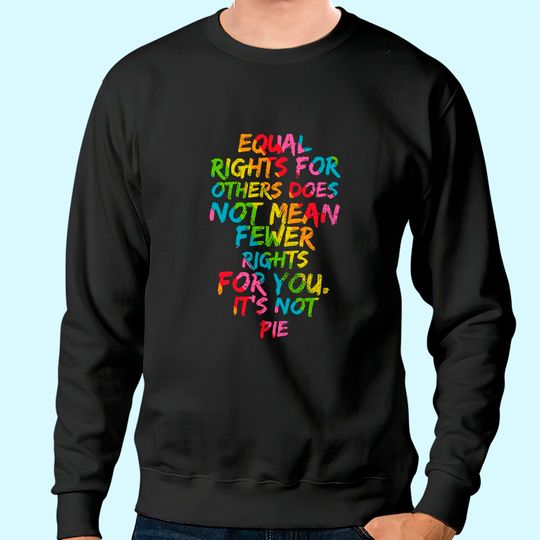 Equality - Equal Rights For Others It's Not Pie Rainbow Sweatshirt