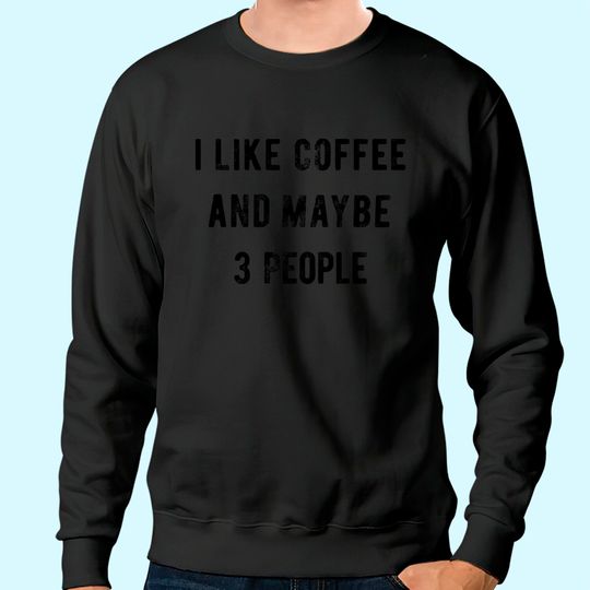 Sweatshirt Womens I Like Coffee and Maybe 3 People Sweatshirt Funny Sarcastic Tee for Ladies
