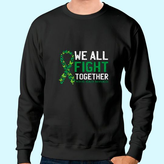 We All Fight Together Mental Health Awareness Green Ribbon Sweatshirt