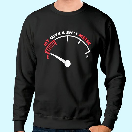 My Give a Sht Meter is Empty | Funny Sarcastic Saying Comment Joke Men Sweatshirt