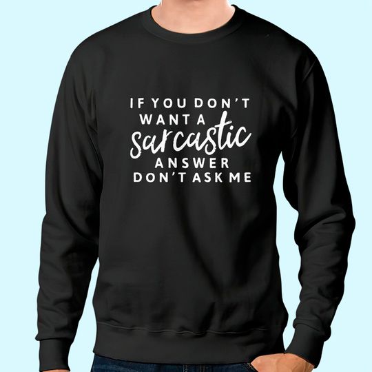 If You Don't Want A Sarcastic Answer Don't Ask Me Sweatshirt Sarcastic Sweatshirt Funny Saying Graphic Tee Sweatshirt Tops