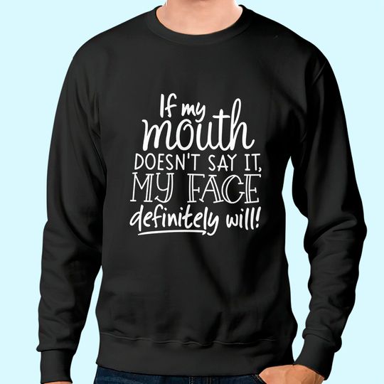 If My Mouth Doesn't Say It My Face Definitely Will Loose Tops Graphic Sweatshirt