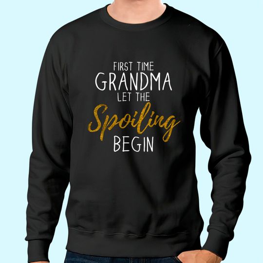 Grandma Let The Spoiling Begin Gift First Time Grandma Sweatshirt