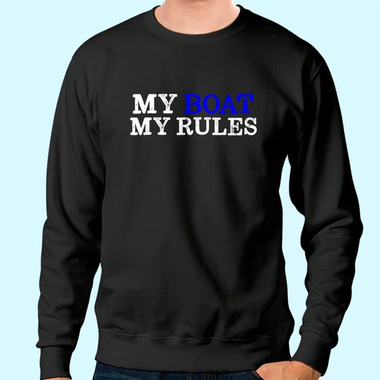 My Boat My Rules Design for Captains, Sailors, Boat Owners Sweatshirt