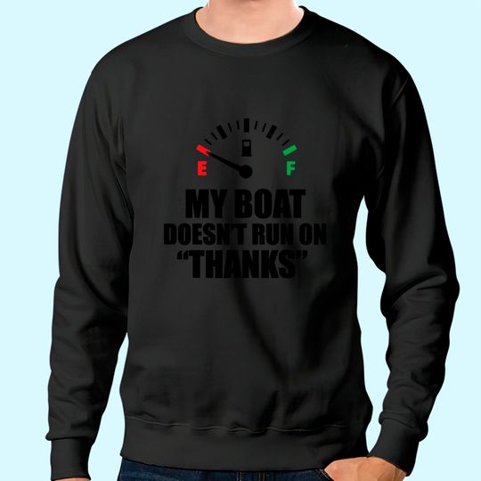 My Boat Doesnt Run On Thanks Funny Boating Sayings Sweatshirt