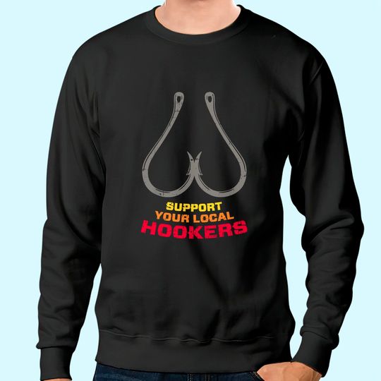 Support Your Local Hookers Funny Fishing Fisherman Dad Gift Sweatshirt