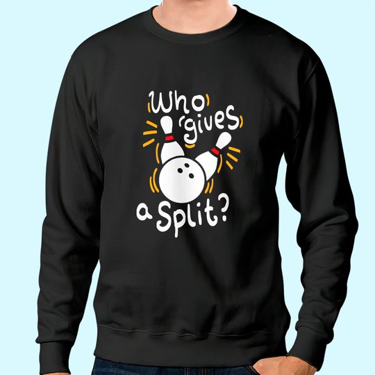 Who gives a split? - Funny Bowling Sweatshirt