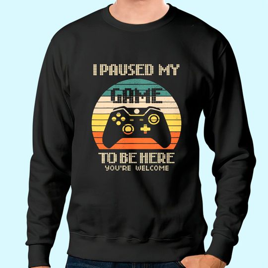 I Paused My Game To Be Here Sweatshirt Vintage Gamer Boys Men Son Sweatshirt