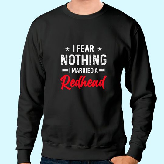 I Fear Nothing I Married A Redhead Wife Funny Husband Sweatshirt