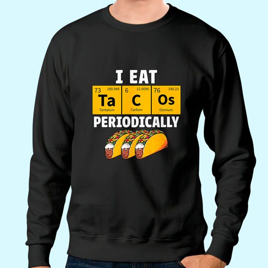Taco Funny Food Eat Tacos Periodically Humor Science Gift Sweatshirt