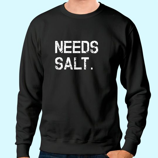 Needs Salt Sweatshirt Funny Cooking Chef Gift Sweatshirt